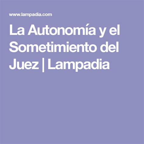 La Autonomía Y El Sometimiento Del Juez Lampadia Juez Autonomia