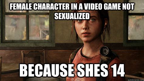 Female Character In A Video Game Not Sexualized Last Of Us Ellie Quickmeme