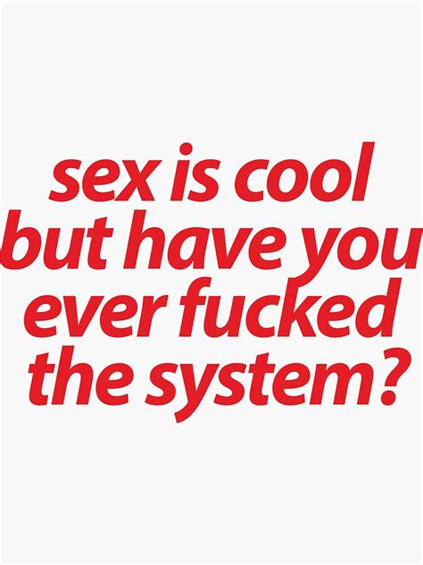 Sex Is Cool But Have You Ever Fucked The System Sticker For Sale By