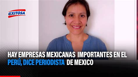 🔴🔵hay empresas mexicanas importantes en el perú dice periodista de mexico tras expresiones de