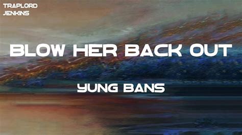 Yung Bans Blow Her Back Out Lyrics Youtube