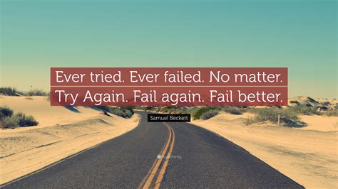 Check spelling or type a new query. Samuel Beckett Quote: "Ever tried. Ever failed. No matter. Try Again. Fail again. Fail better ...