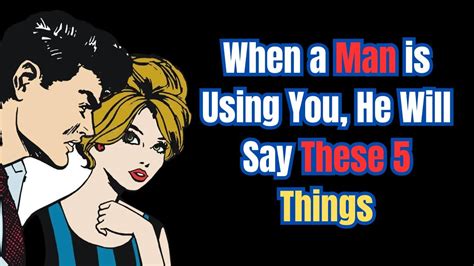 When A Man Is Using You He Will Say These 5 Things Relationship Advice For Men Youtube