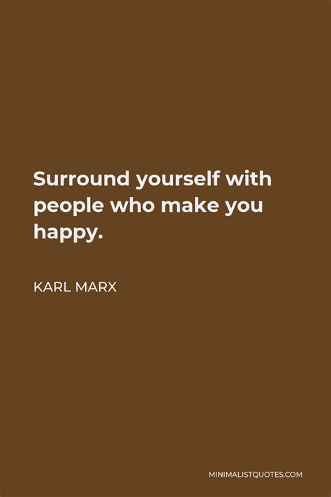 Karl Marx Quote Surround Yourself With People Who Make You Happy