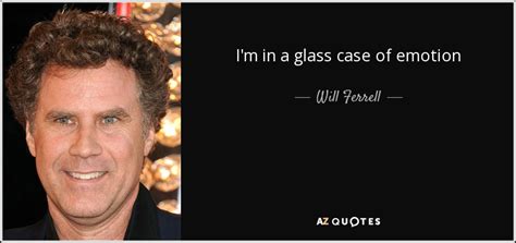 Will Ferrell Quote I M In A Glass Case Of Emotion