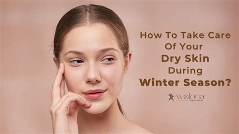 How To Take Care Of Your Dry Skin During Winter Season