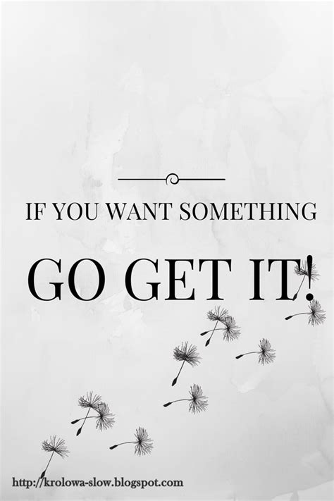 If You Want Something Go Get It Motivational Quote Wise Quotes