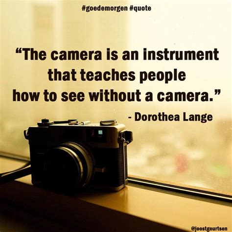 “the Camera Is An Instrument That Teaches People How To See Without A