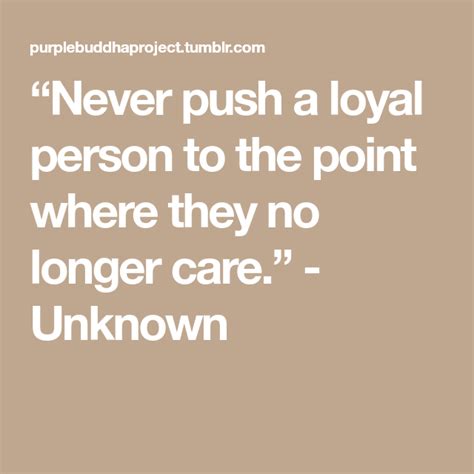 It's not all times that they hold on. Never push a loyal person to the point where they no longer care. (With images) | Loyal person ...