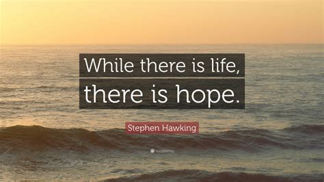Stephen Hawking Quote While There Is Life There Is Hope 22