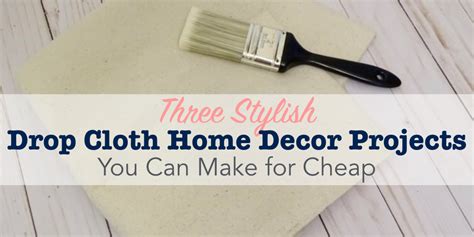 3 Stylish Drop Cloth Home Decor Projects You Can Make For