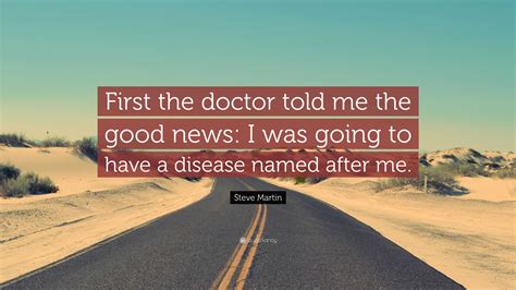 steve martin quote “first the doctor told me the good news i was going to have a disease named