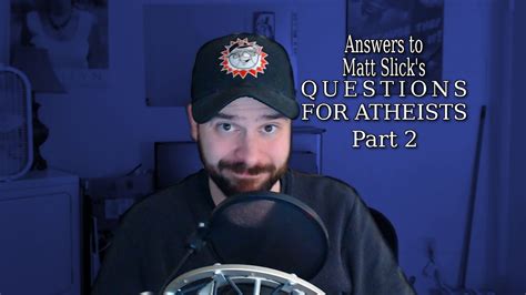 answers to matt slick s questions for atheists part 2 youtube