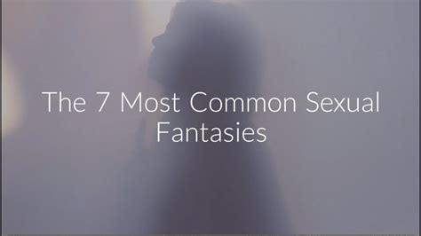 The 7 Most Common Sexual Fantasies From Tell Me What You Want By Dr Justin Lehmiller Youtube