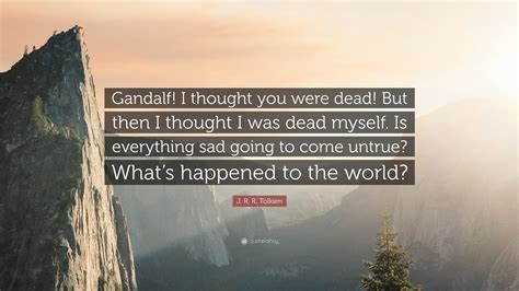 J R R Tolkien Quote “gandalf I Thought You Were Dead But Then I Thought I Was Dead Myself