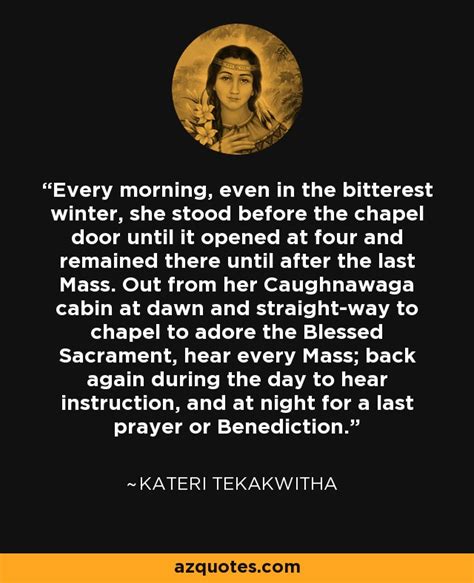 Kateri Tekakwitha Quote Every Morning Even In The Bitterest Winter