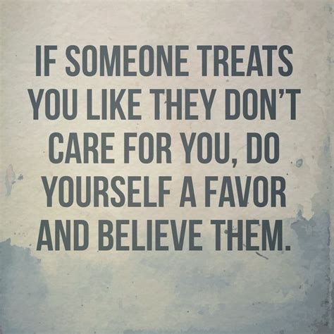 If Someone Treats You Like They Dont Care For You Do Yourself A Favor