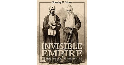 The Invisible Empire The Story Of The Ku Klux Klan By Stanley Fitzgerald Horn