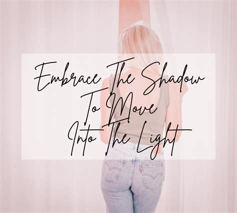 Embrace The Shadow To Move Into The Light
