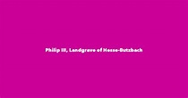 Philip III, Landgrave of Hesse-Butzbach - Spouse, Children, Birthday & More