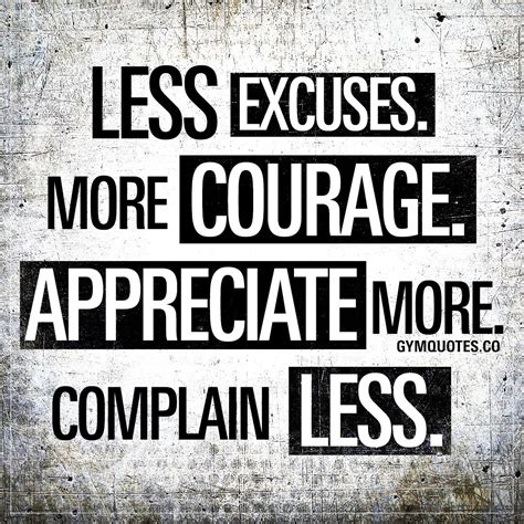 Less Excuses More Courage Appreciate More Complain Less Fitness