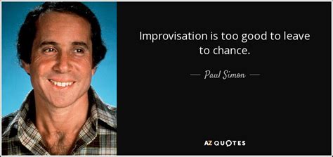 I did improv at yale, with the exit players. TOP 25 IMPROVISATION QUOTES (of 307) | A-Z Quotes