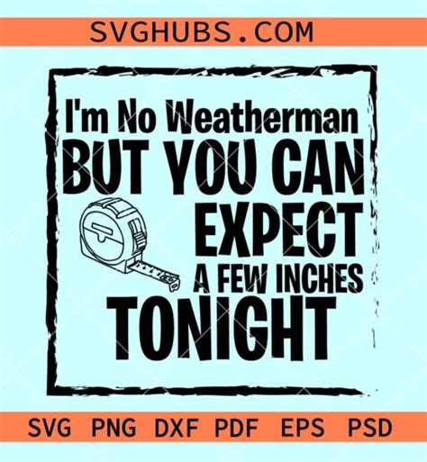 Im No Weatherman But You Can Expect A Few Inches Tonight Svg No