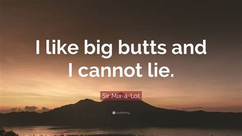 Sir Mix A Lot Quote I Like Big Butts And I Cannot Lie Wallpapers Quotefancy
