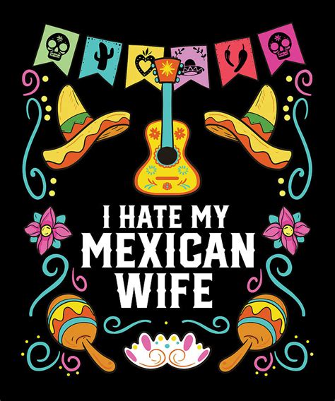 I Hate My Mexican Wife Mexico Pride Country Digital Art By Maximus Designs Fine Art America