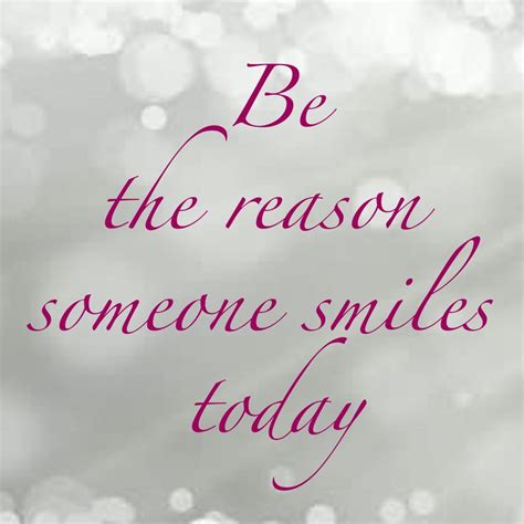 Be The Reason Someone Smiles Today Me