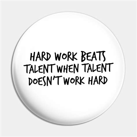 Hard Work Beats Talent When Talent Doesn T Work Hard Talent Pin