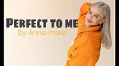 Anne-Marie- Perfect to me (Lyrics) - YouTube