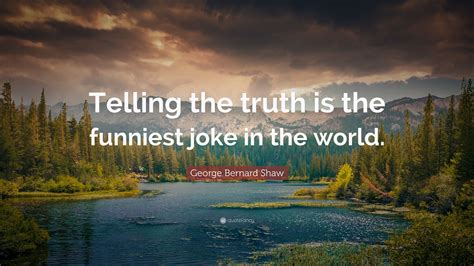 George Bernard Shaw Quote Telling The Truth Is The Funniest Joke In