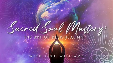 Sacred Soul Mastery: The Art of Deep Healing with Lisa Williams