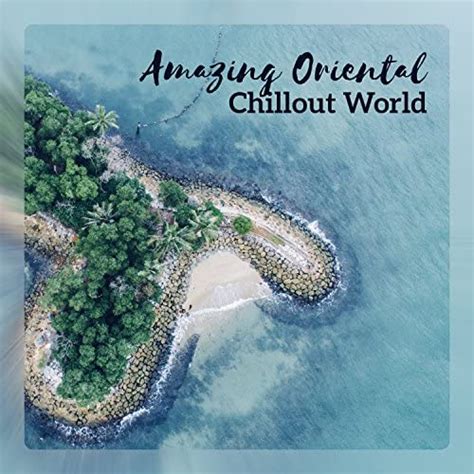 Amazing Oriental Chillout World Cafe Dubai Virtual Sex Electric Lagoon By Chillout Sound