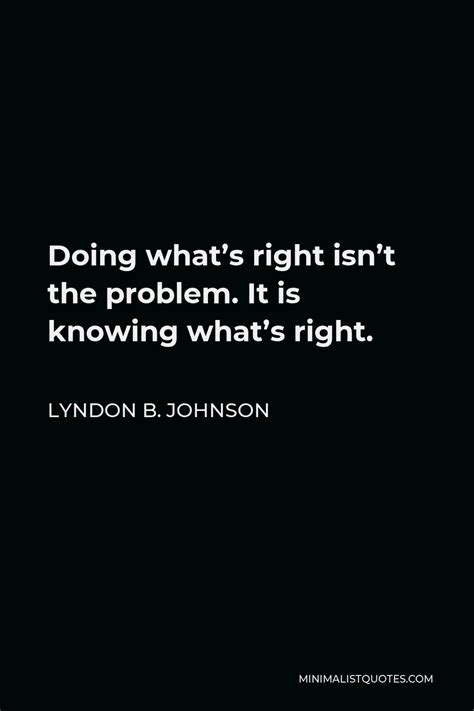 Lyndon B Johnson Quote Doing Whats Right Isnt The Problem It Is