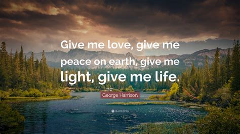 George Harrison Quote Give Me Love Give Me Peace On Earth Give Me
