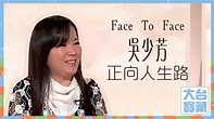 大台寶藏｜Face To Face｜吳少芳｜正向人生路 - YouTube