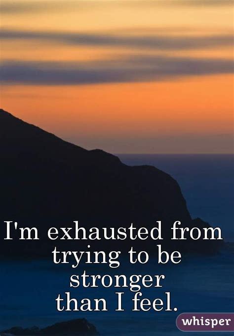 Im Exhausted From Trying To Be Stronger Than I Feelings Life