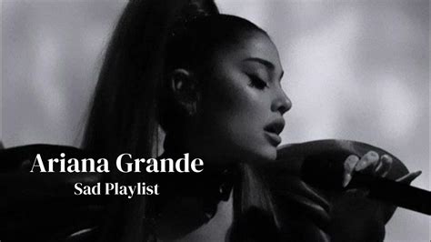 Ariana Grande Sad Version Playlist That Gonna Make You Cry Youtube