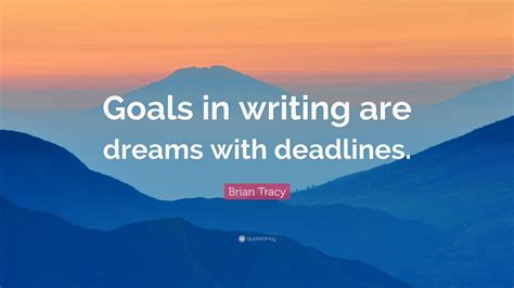 Brian Tracy Quote Goals In Writing Are Dreams With Deadlines 12