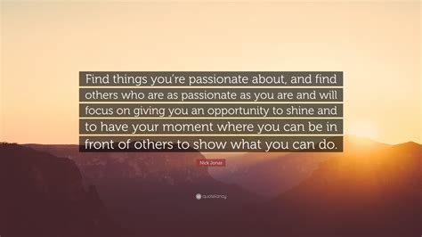 Nick Jonas Quote “find Things Youre Passionate About And Find Others