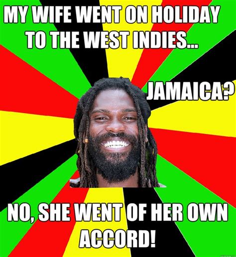 My Wife Went On Holiday To The West Indies Jamaica No She Went Of Her Own Accord