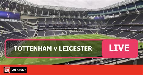 Tottenham Vs Leicester Watch Live Match Stream Online Fan Banter