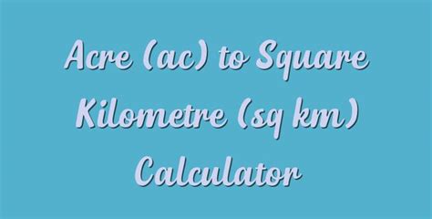 Acre Ac To Square Kilometre Sq Km Calculator Simple Converter