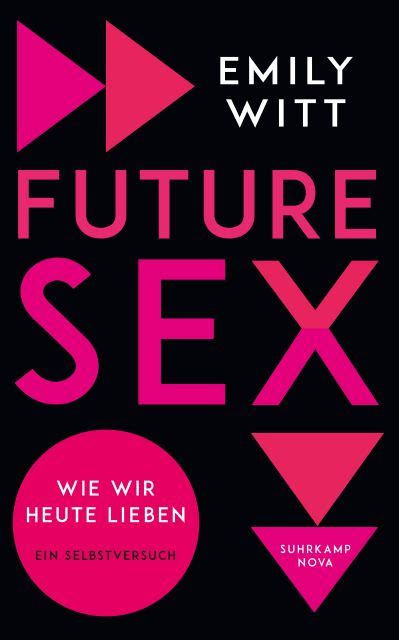 Future Sex Wie Wir Heute Lieben Ein Selbstversuch Von Emily Witt