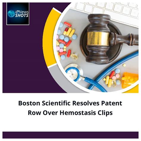 Boston Scientific Resolves Patent Row Over Hemostasis Clips Ip News Shots