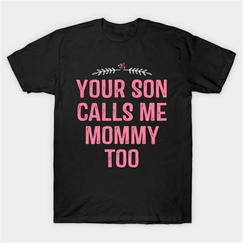 Your Son Calls Me Mommy Too Mother T T Shirt Teepublic