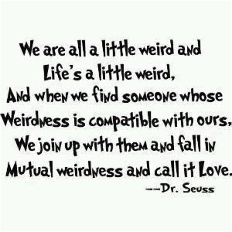 Be the weird you want to see in the world. we're all a little weird | Words, Quotes, Seuss quotes