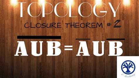 Topology Theorems And Proofs Theorems Related To Closure Of A Set In